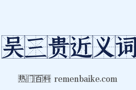 吴三贵近义词是什么意思的图片